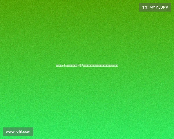 央视体育nba直播表央视体育NBA精彩赛事巅峰对决全程高清直播不容错过篮球狂欢盛宴